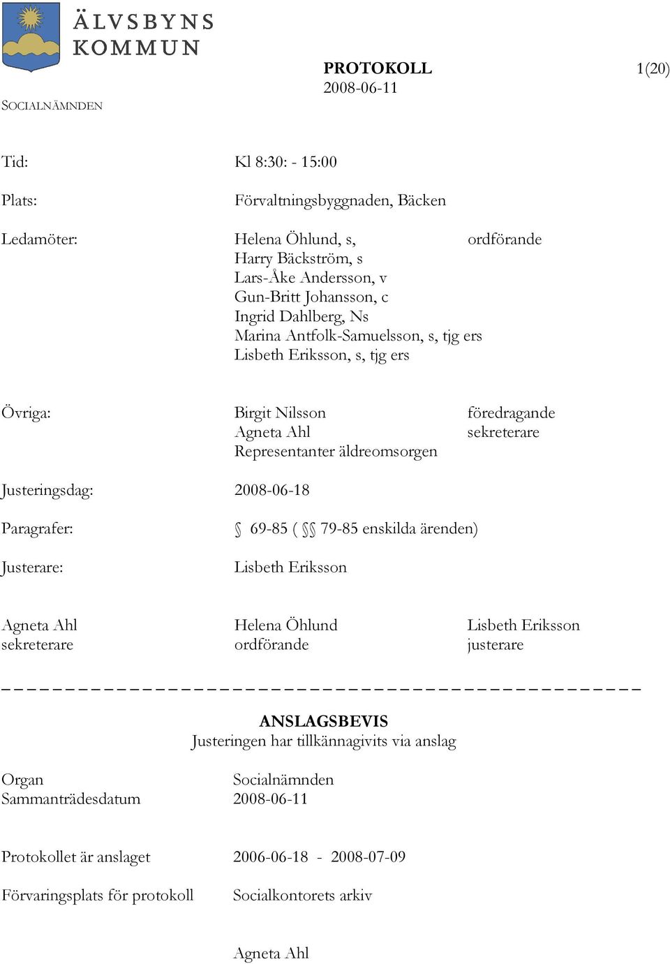 Justeringsdag: 2008-06-18 Paragrafer: Justerare: 69-85 ( 79-85 enskilda ärenden) Lisbeth Eriksson Agneta Ahl Helena Öhlund Lisbeth Eriksson sekreterare ordförande justerare