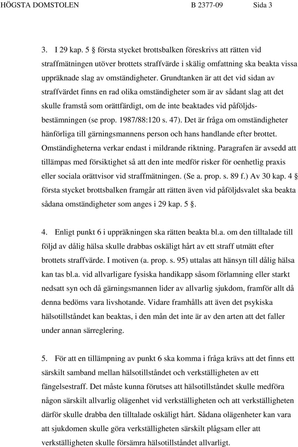 Grundtanken är att det vid sidan av straffvärdet finns en rad olika omständigheter som är av sådant slag att det skulle framstå som orättfärdigt, om de inte beaktades vid påföljdsbestämningen (se