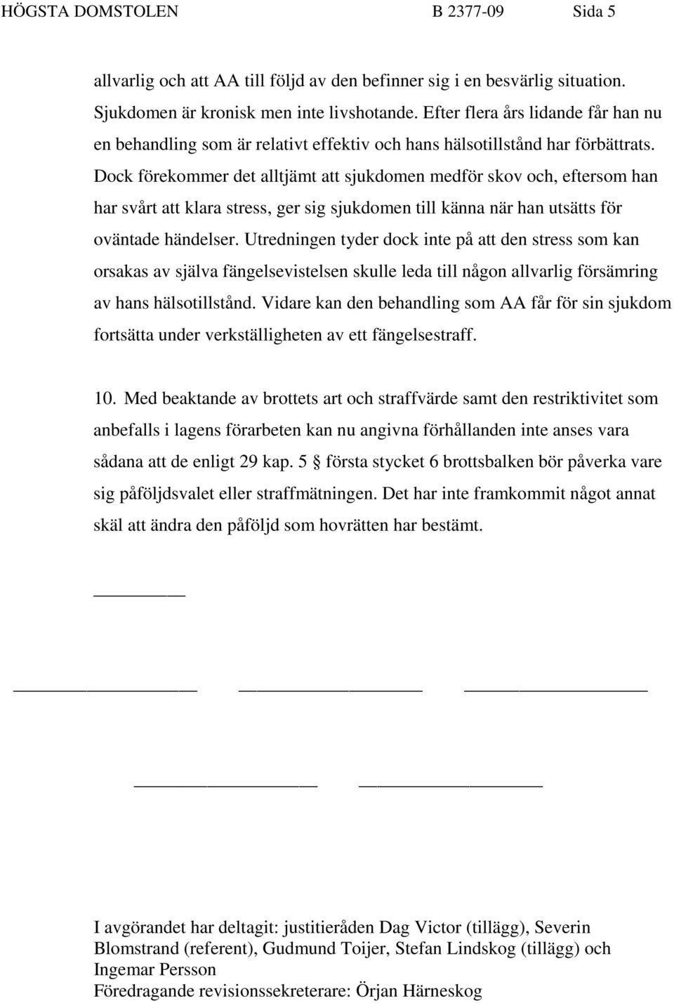 Dock förekommer det alltjämt att sjukdomen medför skov och, eftersom han har svårt att klara stress, ger sig sjukdomen till känna när han utsätts för oväntade händelser.