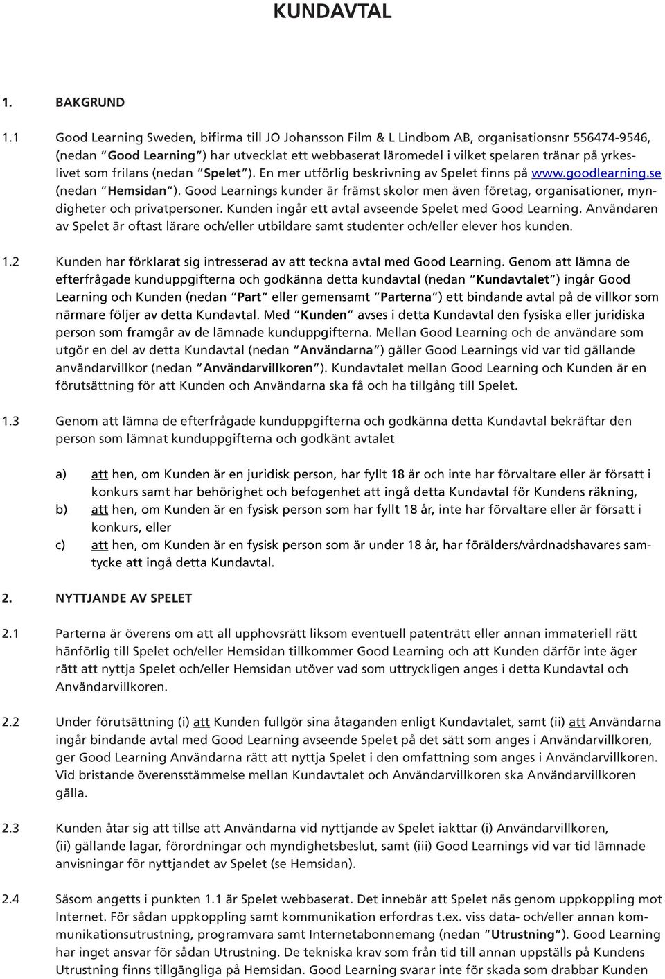 yrkeslivet som frilans (nedan Spelet ). En mer utförlig beskrivning av Spelet finns på www.goodlearning.se (nedan Hemsidan ).