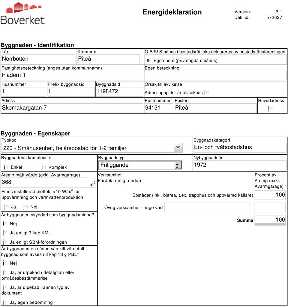 omakargatan 7 Prefix byggnadsid 1 Byggnadsid 1198472 O.B.S! Småhus i bostadsrätt ska deklareras av bostadsrättsföreningen.