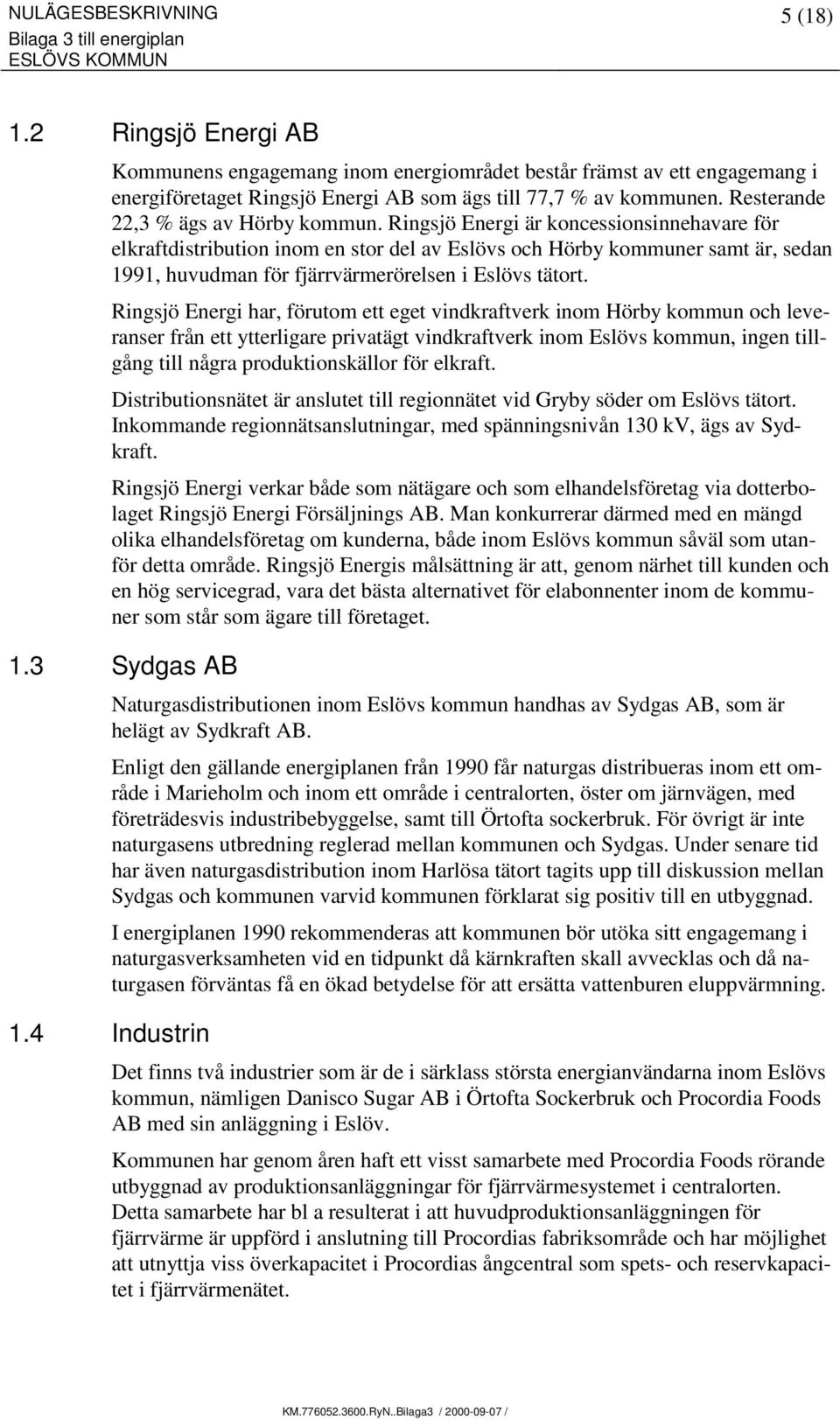 Ringsjö Energi är koncessionsinnehavare för elkraftdistribution inom en stor del av Eslövs och Hörby kommuner samt är, sedan 1991, huvudman för fjärrvärmerörelsen i Eslövs tätort.