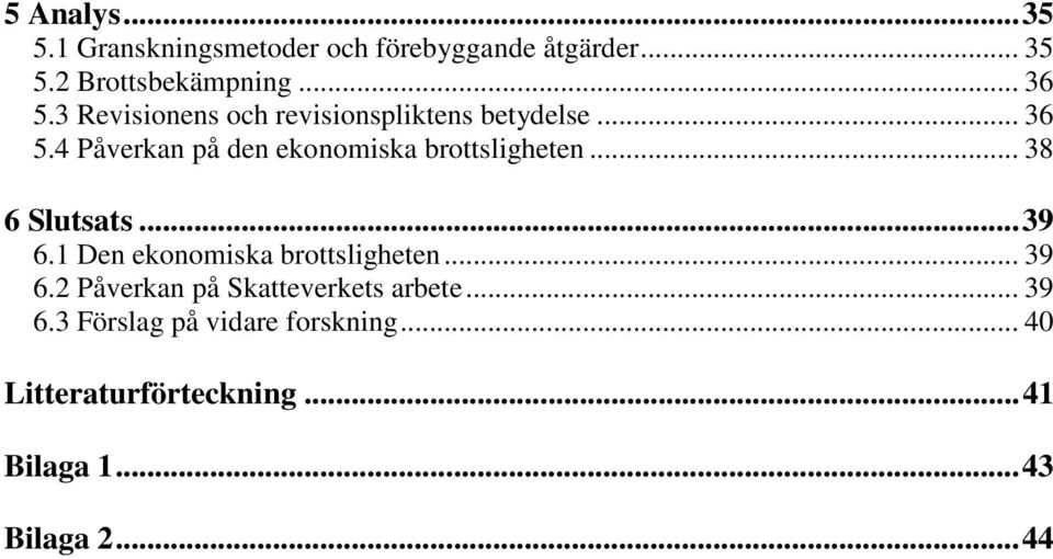 .. 38 6 Slutsats...39 6.1 Den ekonomiska brottsligheten... 39 6.2 Påverkan på Skatteverkets arbete.