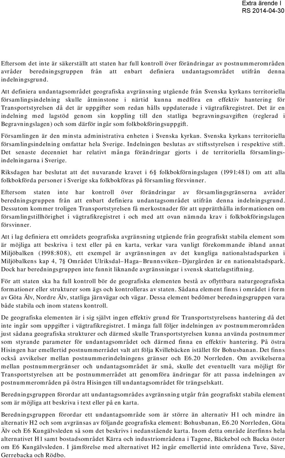 Transportstyrelsen då det är uppgifter som redan hålls uppdaterade i vägtrafikregistret.