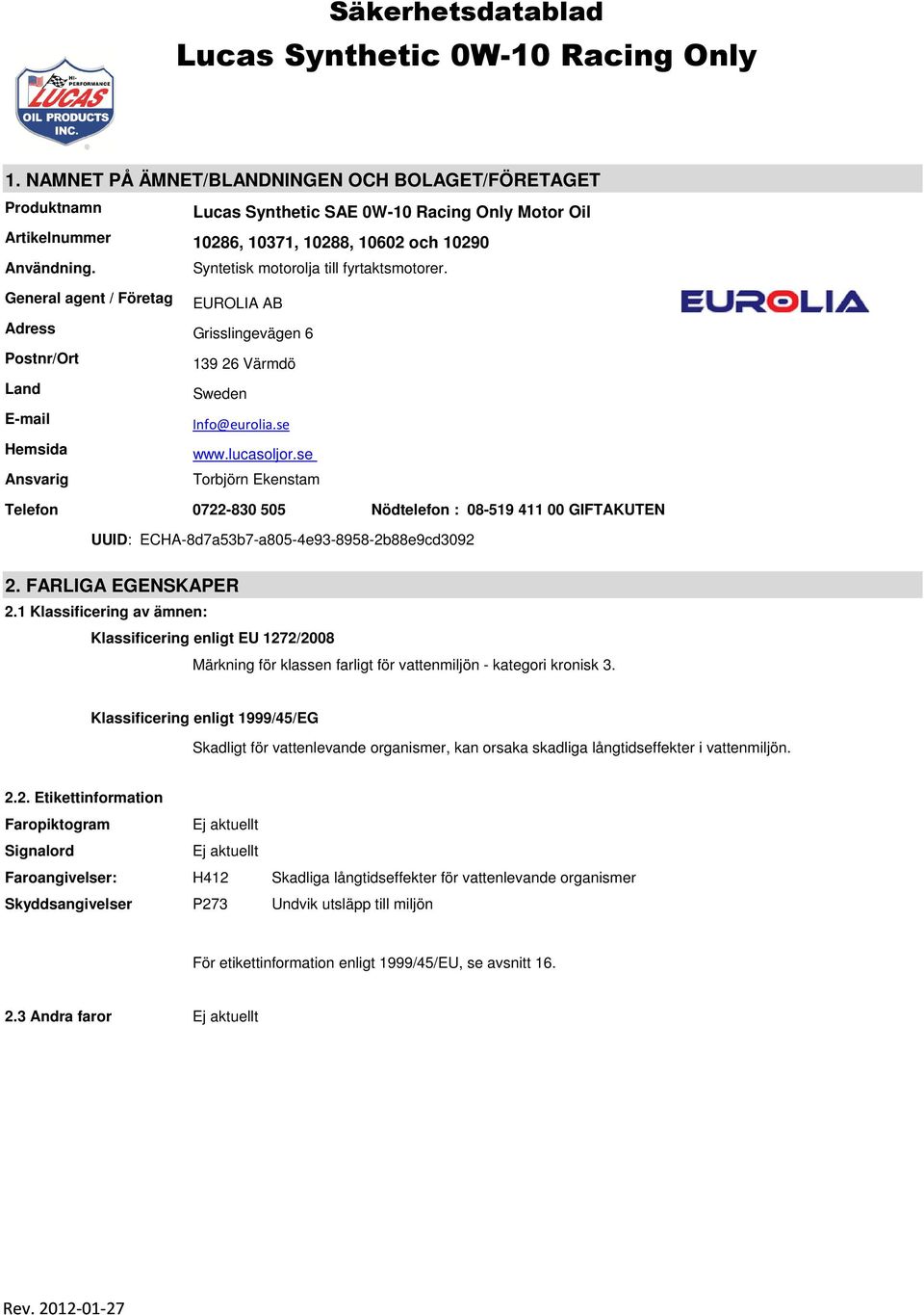 se Torbjörn Ekenstam Telefon 0722-830 505 Nödtelefon : 08-519 411 00 GIFTAKUTEN UUID: ECHA-8d7a53b7-a805-4e93-8958-2b88e9cd3092 2. FARLIGA EGENSKAPER 2.