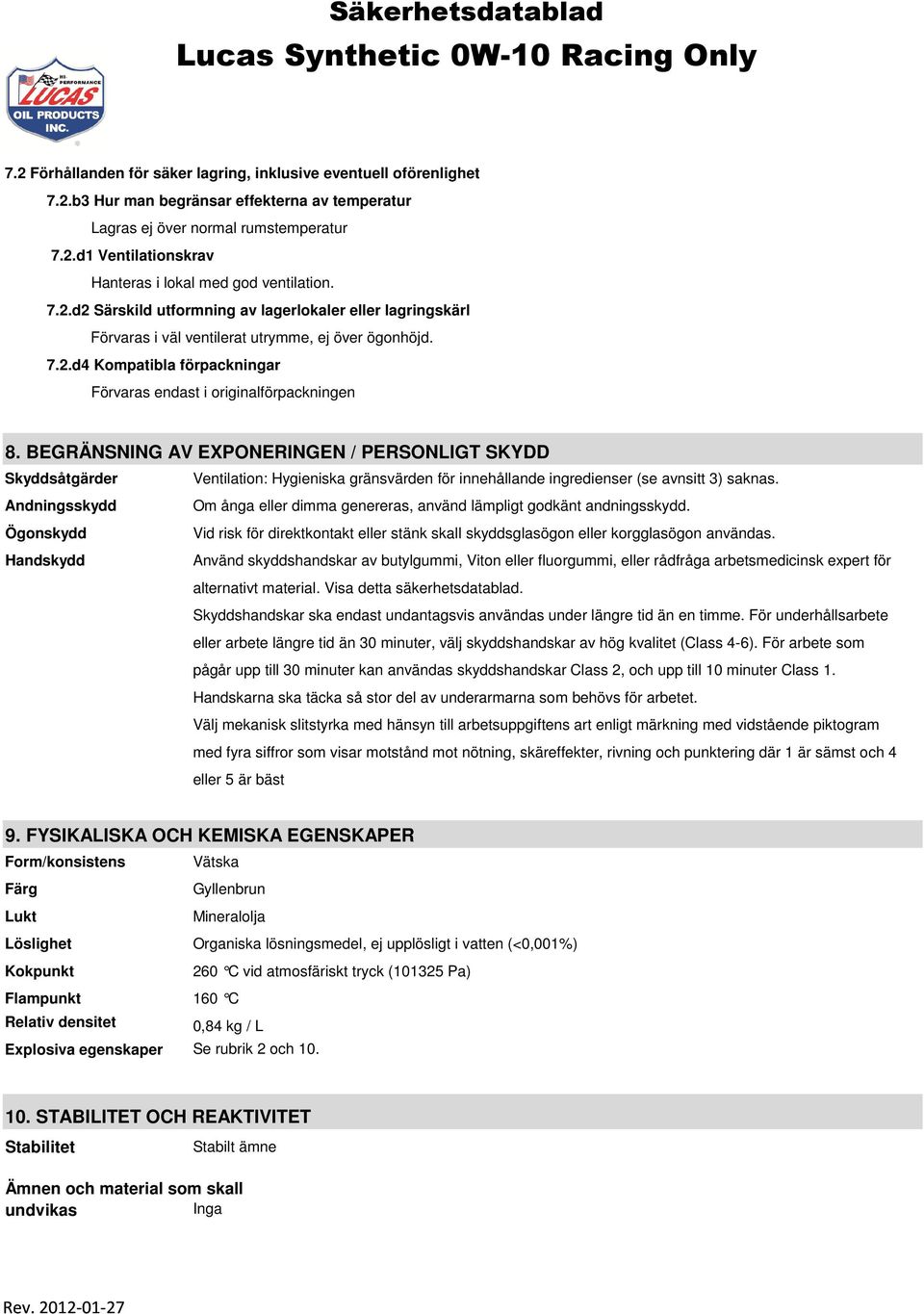 BEGRÄNSNING AV EXPONERINGEN / PERSONLIGT SKYDD Skyddsåtgärder Ventilation: Hygieniska gränsvärden för innehållande ingredienser (se avnsitt 3) saknas.