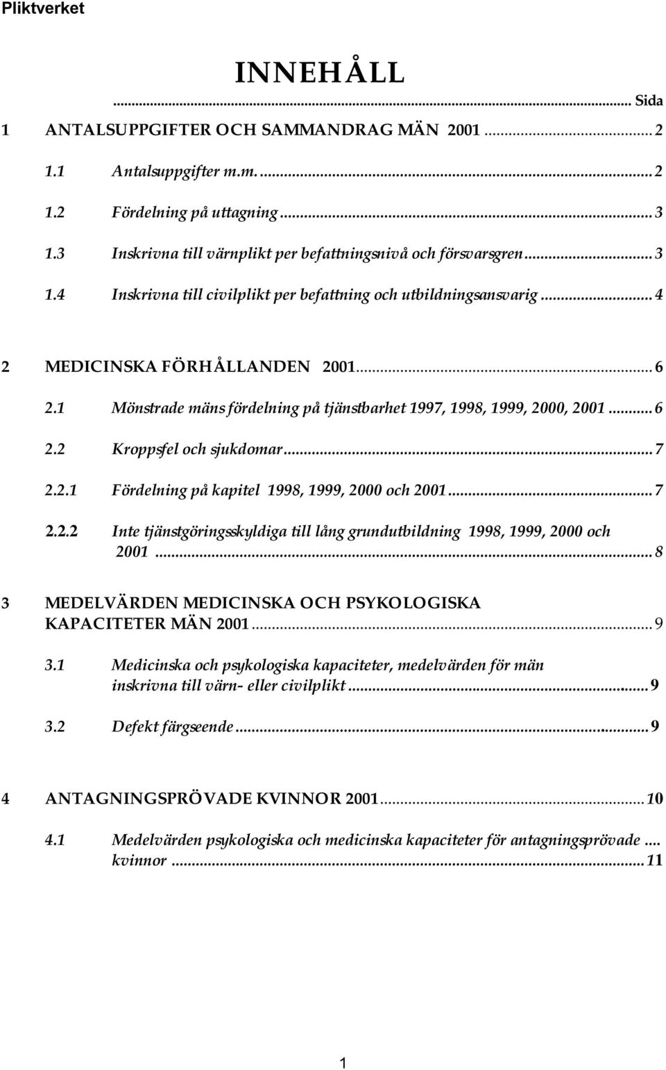 ..7 2.2.2 Inte tjänstgöringsskyldiga till lång grundutbildning 1998, 1999, 2000 och 2001...8 3 MEDELVÄRDEN MEDICINSKA OCH PSYKOLOGISKA KAPACITETER MÄN 2001...9 3.