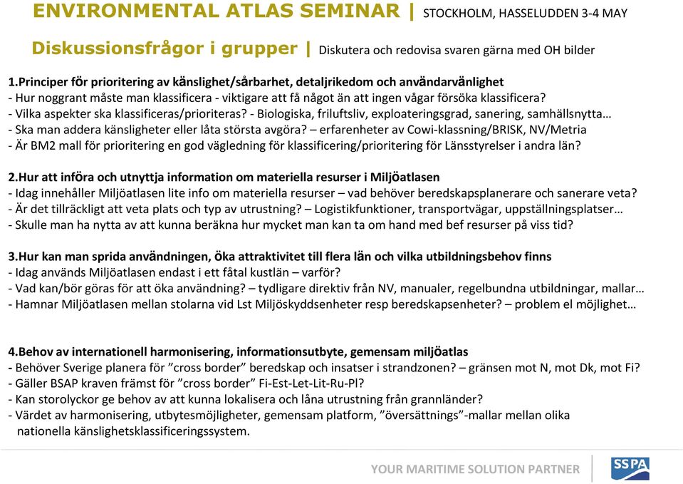 - Vilka aspekter ska klassificeras/prioriteras? - Biologiska, friluftsliv, exploateringsgrad, sanering, samhällsnytta -Ska man addera känsligheter eller låta största avgöra?