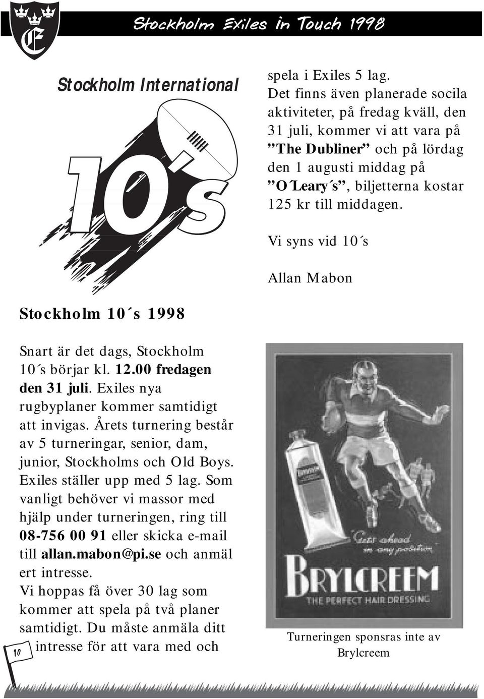 Vi syns vid 10 s Allan Mabon Stockholm 10 s 1998 Snart är det dags, Stockholm 10 s börjar kl. 12.00 fredagen den 31 juli. Exiles nya rugbyplaner kommer samtidigt att invigas.