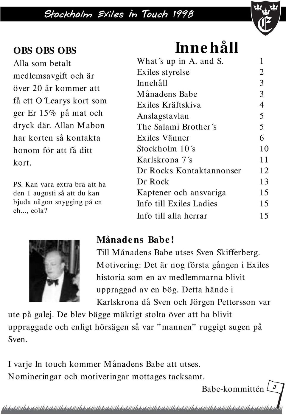 1 Exiles styrelse 2 Innehåll 3 Månadens Babe 3 Exiles Kräftskiva 4 Anslagstavlan 5 The Salami Brother s 5 Exiles Vänner 6 Stockholm 10 s 10 Karlskrona 7 s 11 Dr Rocks Kontaktannonser 12 Dr Rock 13