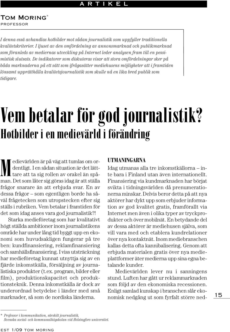 De indikatorer som diskuteras visar att stora omfördelningar sker på båda marknaderna på ett sätt som ifrågasätter mediehusens möjligheter att i framtiden lönsamt upprätthålla kvalitetsjournalistik