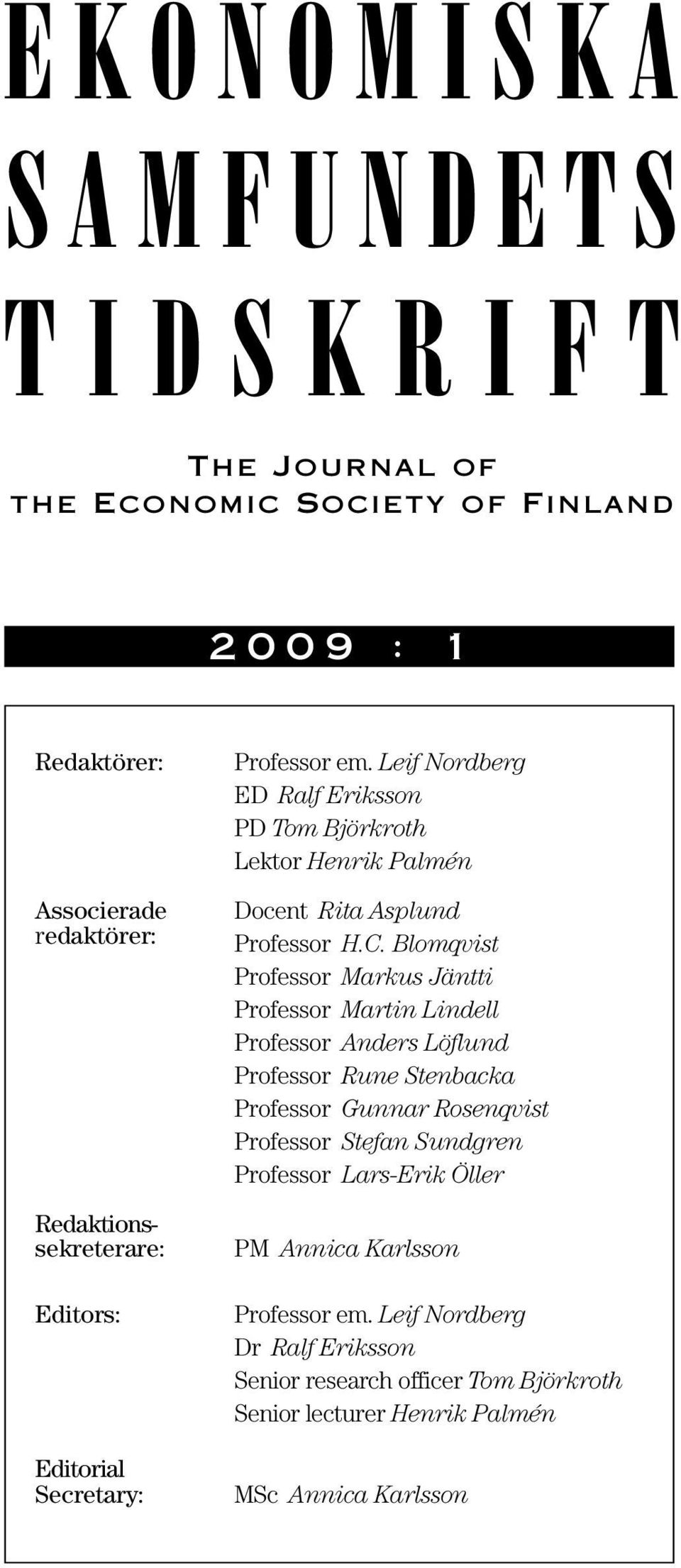 Blomqvist Professor Markus Jäntti Professor Martin Lindell Professor Anders Löflund Professor Rune Stenbacka Professor Gunnar Rosenqvist Professor Stefan