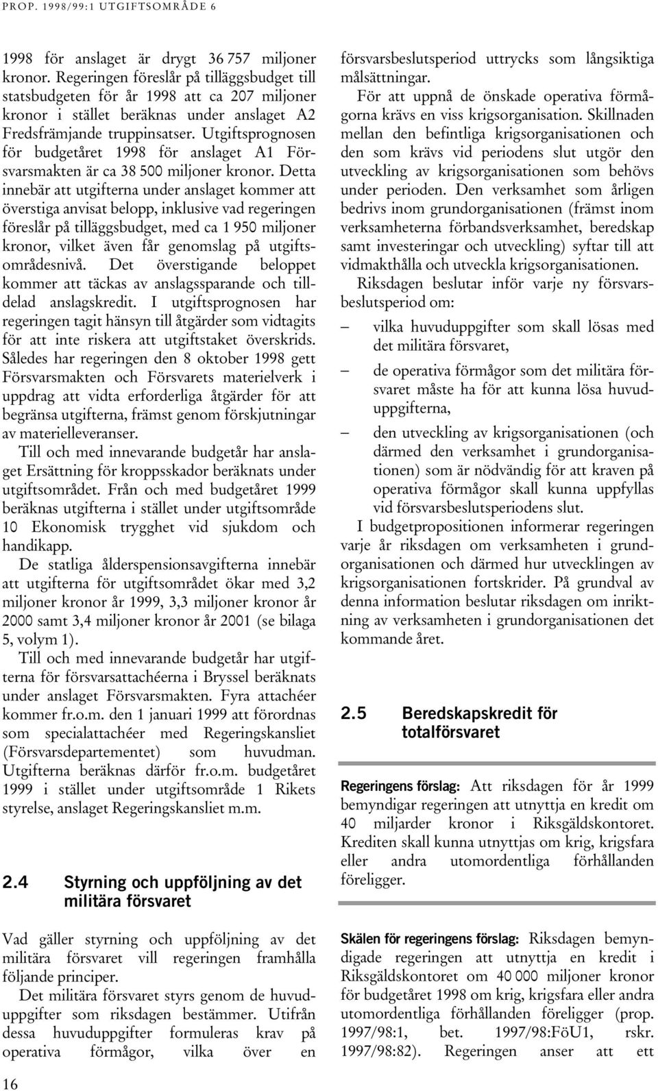 Utgiftsprognosen för budgetåret 1998 för anslaget A1 Försvarsmakten är ca 38 500 miljoner kronor.