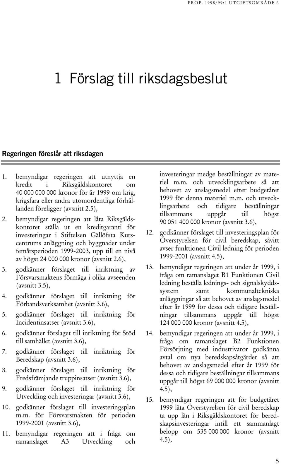 bemyndigar regeringen att låta Riksgäldskontoret ställa ut en kreditgaranti för investeringar i Stiftelsen Gällöfsta Kurscentrums anläggning och byggnader under femårsperioden 1999-2003, upp till en