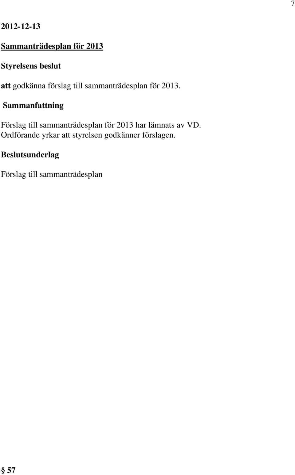 Förslag till sammanträdesplan för 2013 har lämnats av VD.