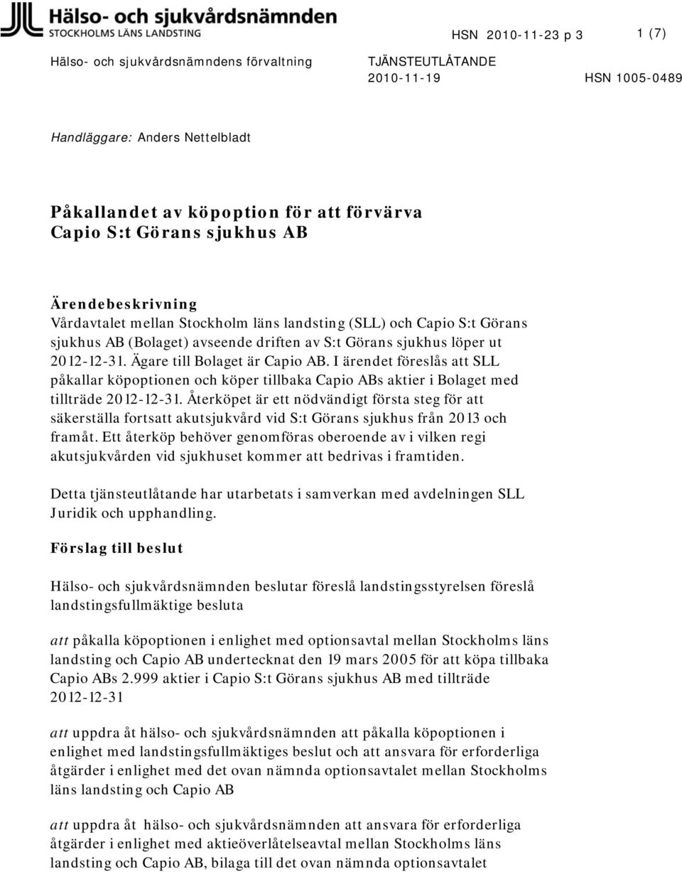 I ärendet föreslås att SLL påkallar köpoptionen och köper tillbaka Capio ABs aktier i Bolaget med tillträde 2012-12-31.