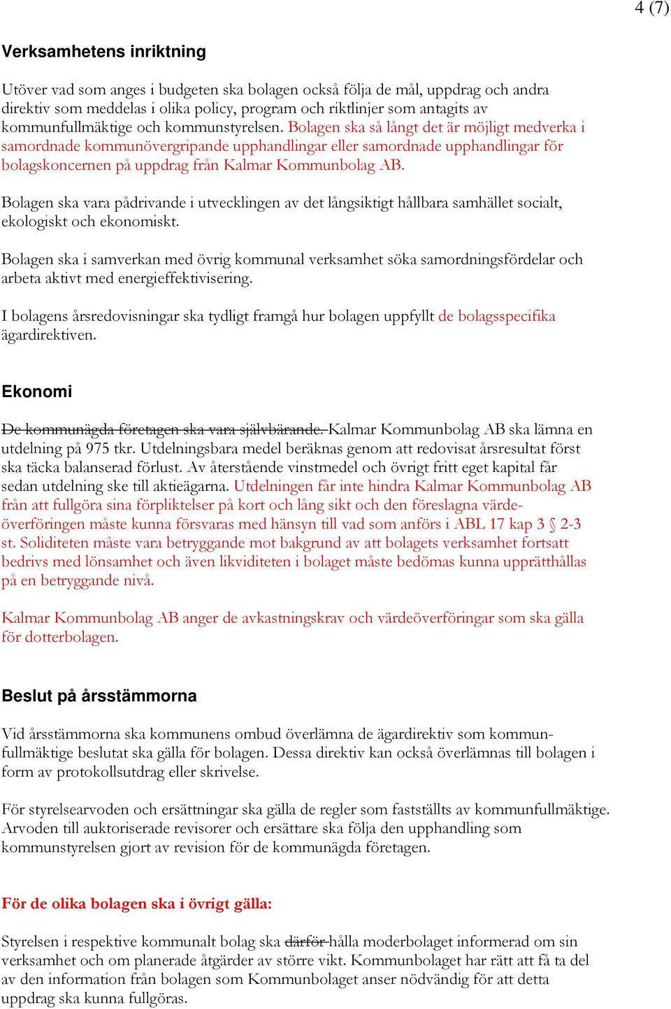 Bolagen ska så långt det är möjligt medverka i samordnade kommunövergripande upphandlingar eller samordnade upphandlingar för bolagskoncernen på uppdrag från Kalmar Kommunbolag AB.