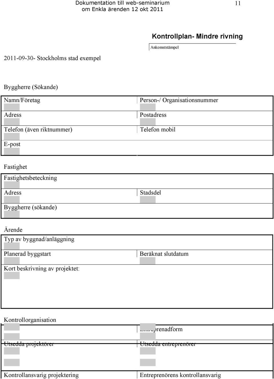 Stadsdel Byggherre (sökande) Ärende Typ av byggnad/anläggning Planerad byggstart Beräknat slutdatum Kort beskrivning av