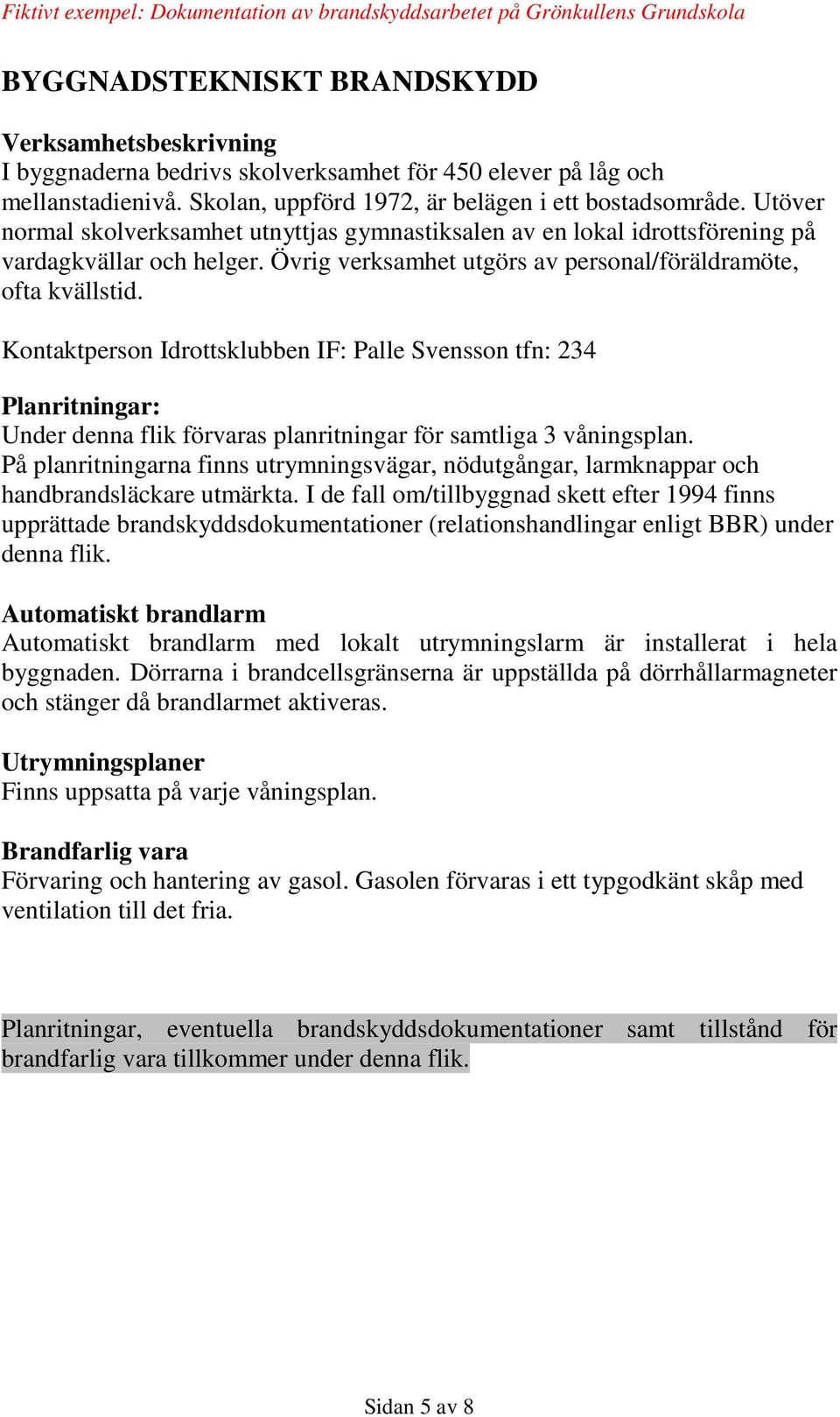 Kontaktperson Idrottsklubben IF: Palle Svensson tfn: 234 Planritningar: Under denna flik förvaras planritningar för samtliga 3 våningsplan.