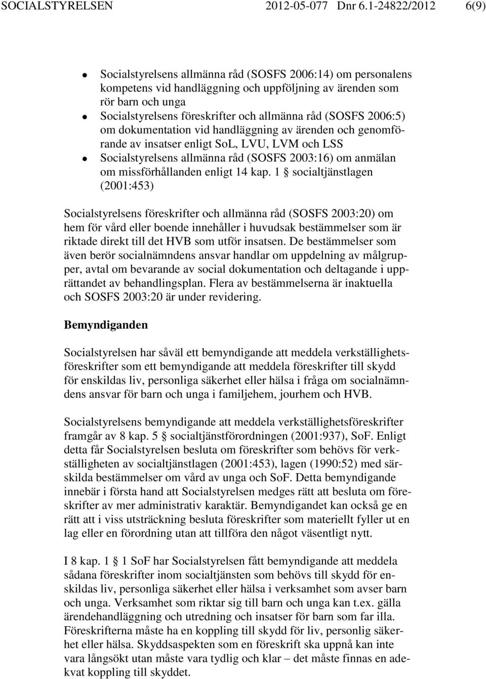 råd (SOSFS 2006:5) om dokumentation vid handläggning av ärenden och genomförande av insatser enligt SoL, LVU, LVM och LSS Socialstyrelsens allmänna råd (SOSFS 2003:16) om anmälan om missförhållanden