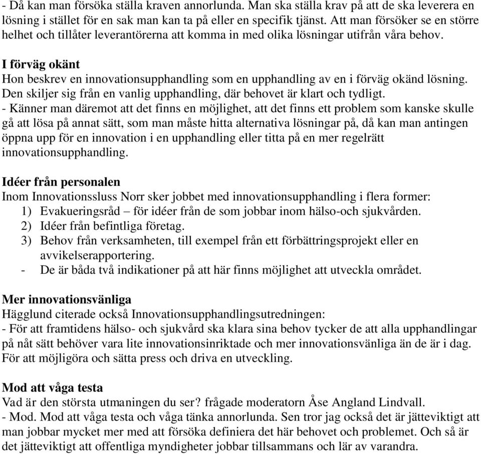 I förväg okänt Hon beskrev en innovationsupphandling som en upphandling av en i förväg okänd lösning. Den skiljer sig från en vanlig upphandling, där behovet är klart och tydligt.