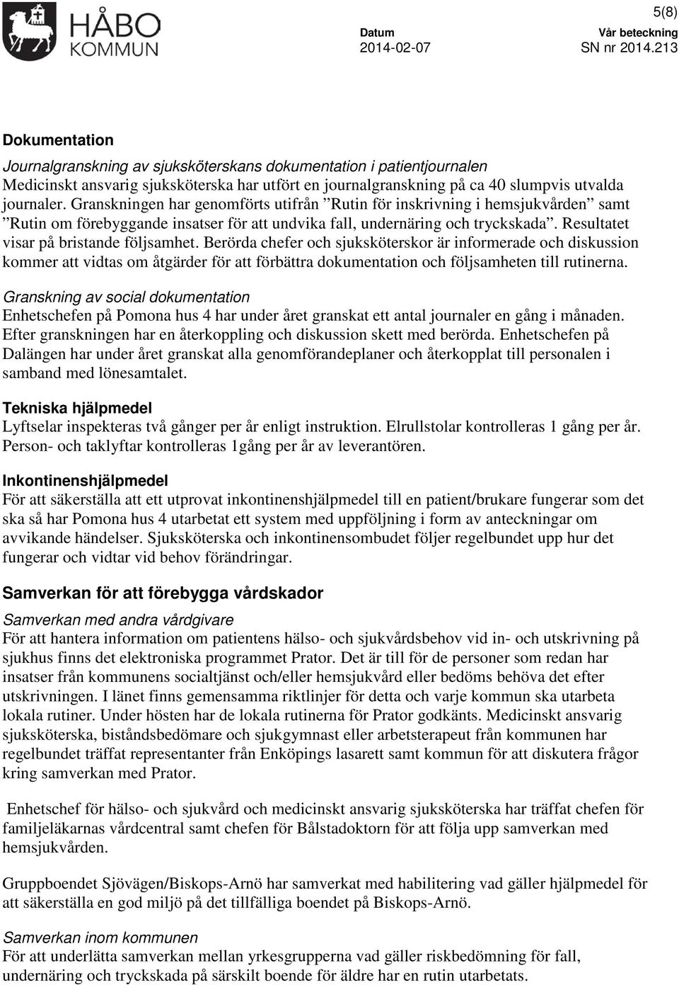 Resultatet visar på bristande följsamhet. Berörda chefer och sjuksköterskor är informerade och diskussion kommer att vidtas om åtgärder för att förbättra dokumentation och följsamheten till rutinerna.