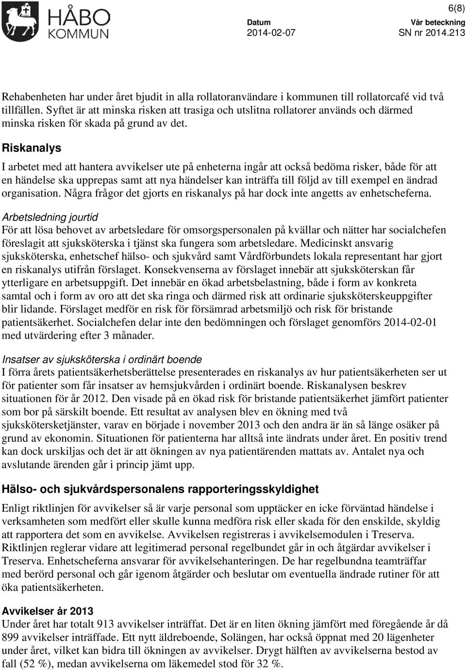 Riskanalys I arbetet med att hantera avvikelser ute på enheterna ingår att också bedöma risker, både för att en händelse ska upprepas samt att nya händelser kan inträffa till följd av till exempel en