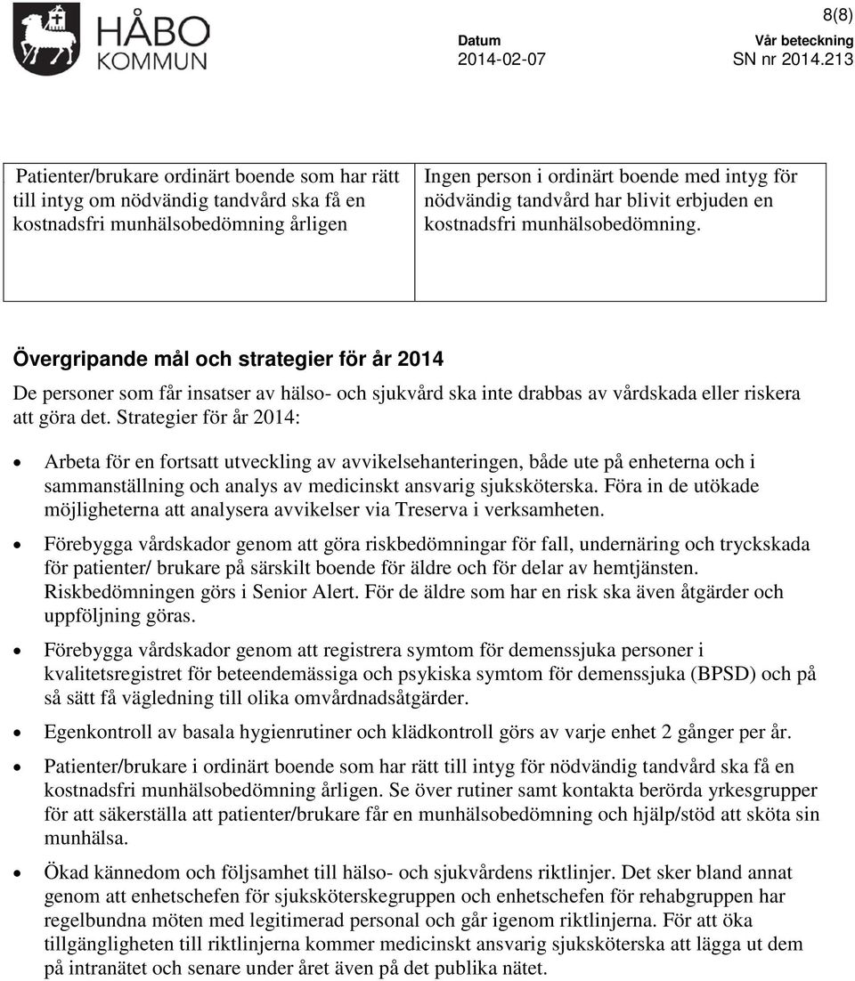 Övergripande mål och strategier för år 2014 De personer som får insatser av hälso- och sjukvård ska inte drabbas av vårdskada eller riskera att göra det.