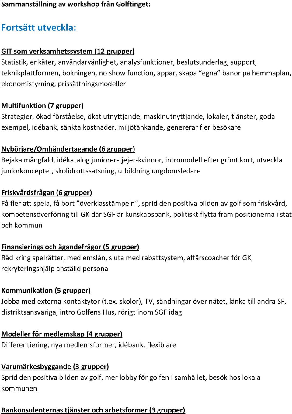 maskinutnyttjande, lokaler, tjänster, goda exempel, idébank, sänkta kostnader, miljötänkande, genererar fler besökare Nybörjare/Omhändertagande (6 grupper) Bejaka mångfald, idékatalog