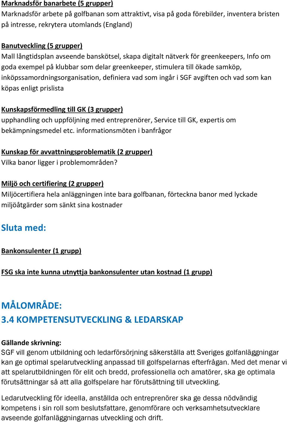 vad som ingår i SGF avgiften och vad som kan köpas enligt prislista Kunskapsförmedling till GK (3 grupper) upphandling och uppföljning med entreprenörer, Service till GK, expertis om bekämpningsmedel