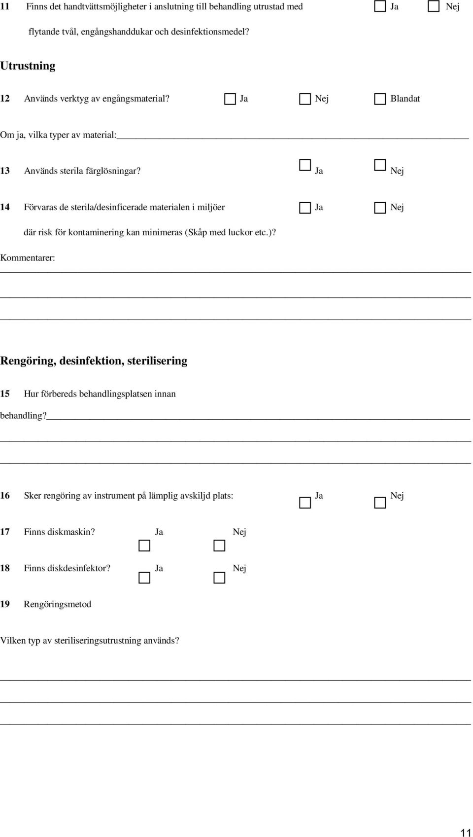 Ja Nej 14 Förvaras de sterila/desinficerade materialen i miljöer Ja Nej där risk för kontaminering kan minimeras (Skåp med luckor etc.)?