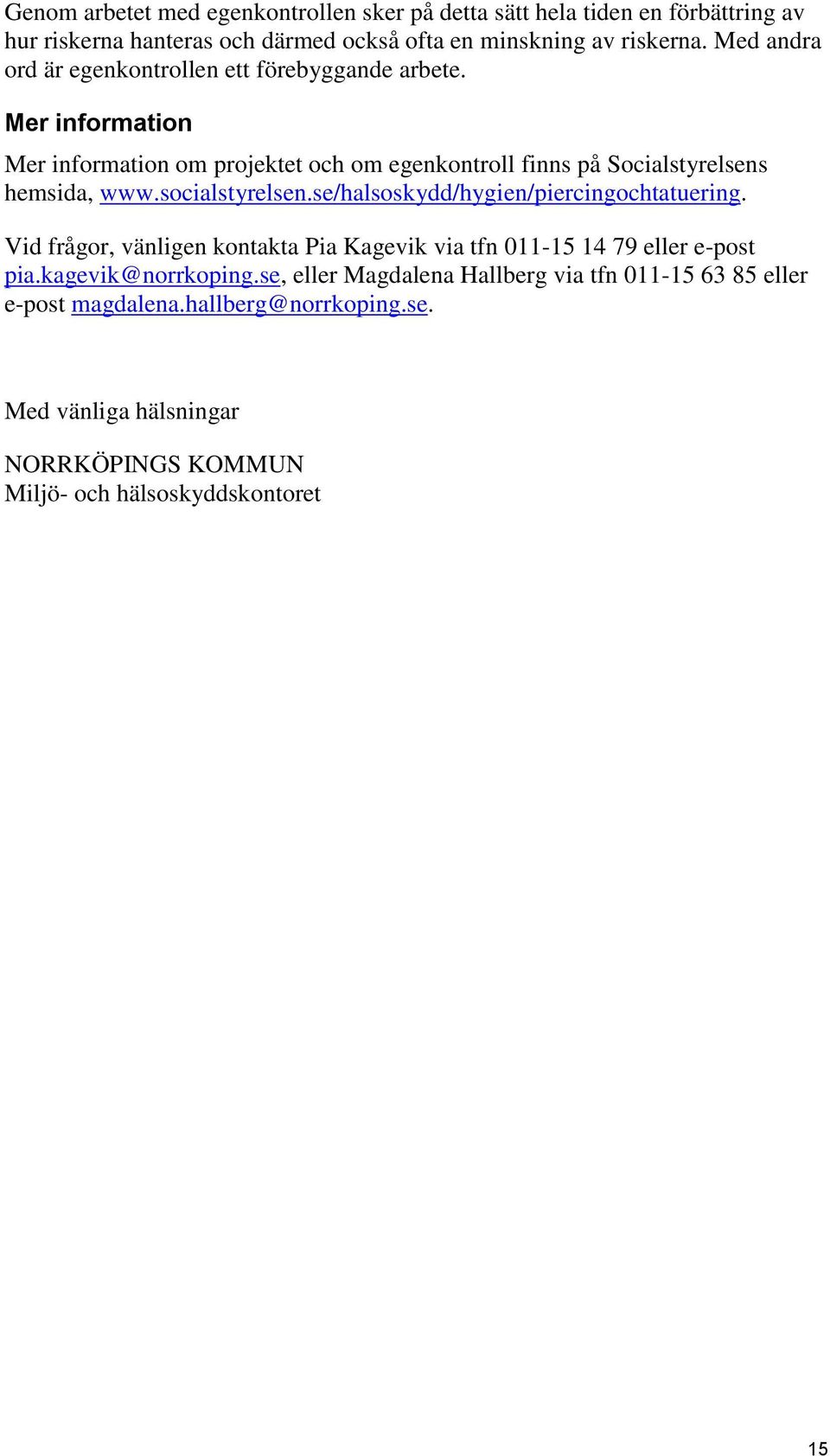 socialstyrelsen.se/halsoskydd/hygien/piercingochtatuering. Vid frågor, vänligen kontakta Pia Kagevik via tfn 011-15 14 79 eller e-post pia.kagevik@norrkoping.