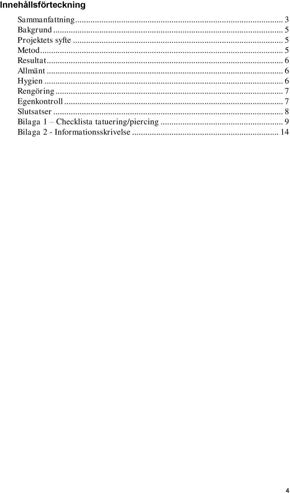 .. 6 Hygien... 6 Rengöring... 7 Egenkontroll... 7 Slutsatser.