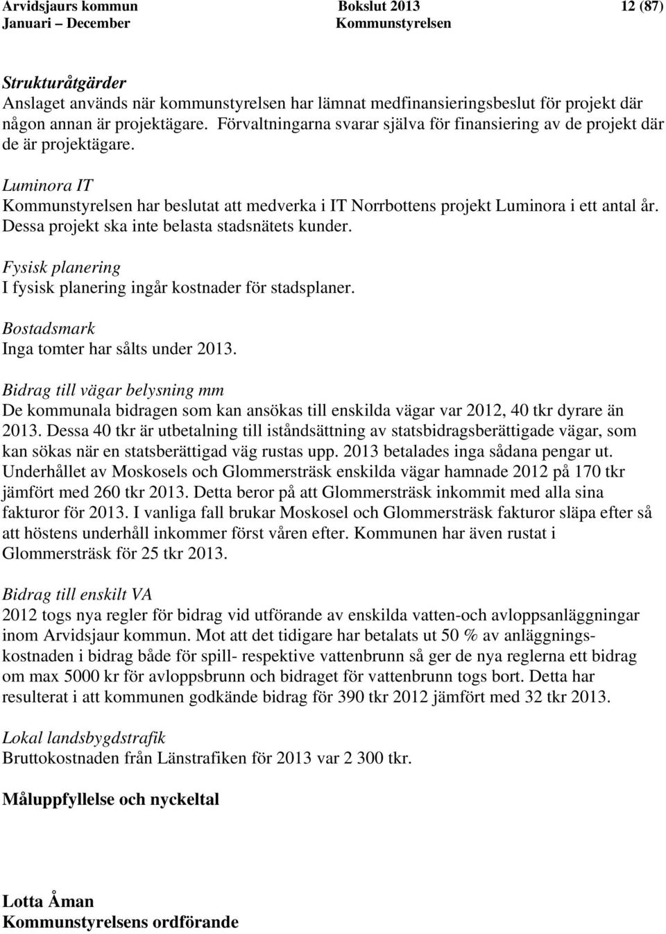 Dessa projekt ska inte belasta stadsnätets kunder. Fysisk planering I fysisk planering ingår kostnader för stadsplaner. Bostadsmark Inga tomter har sålts under 2013.