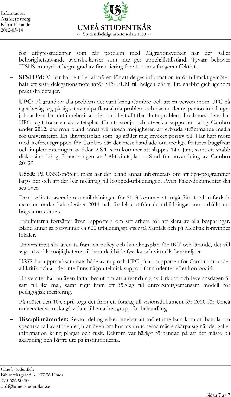 SFSFUM: Vi har haft ett flertal möten för att delges information inför fullmäktigemötet, haft ett sista delegationsmöte inför SFS FUM till helgen där vi lite snabbt gick igenom praktiska detaljer.