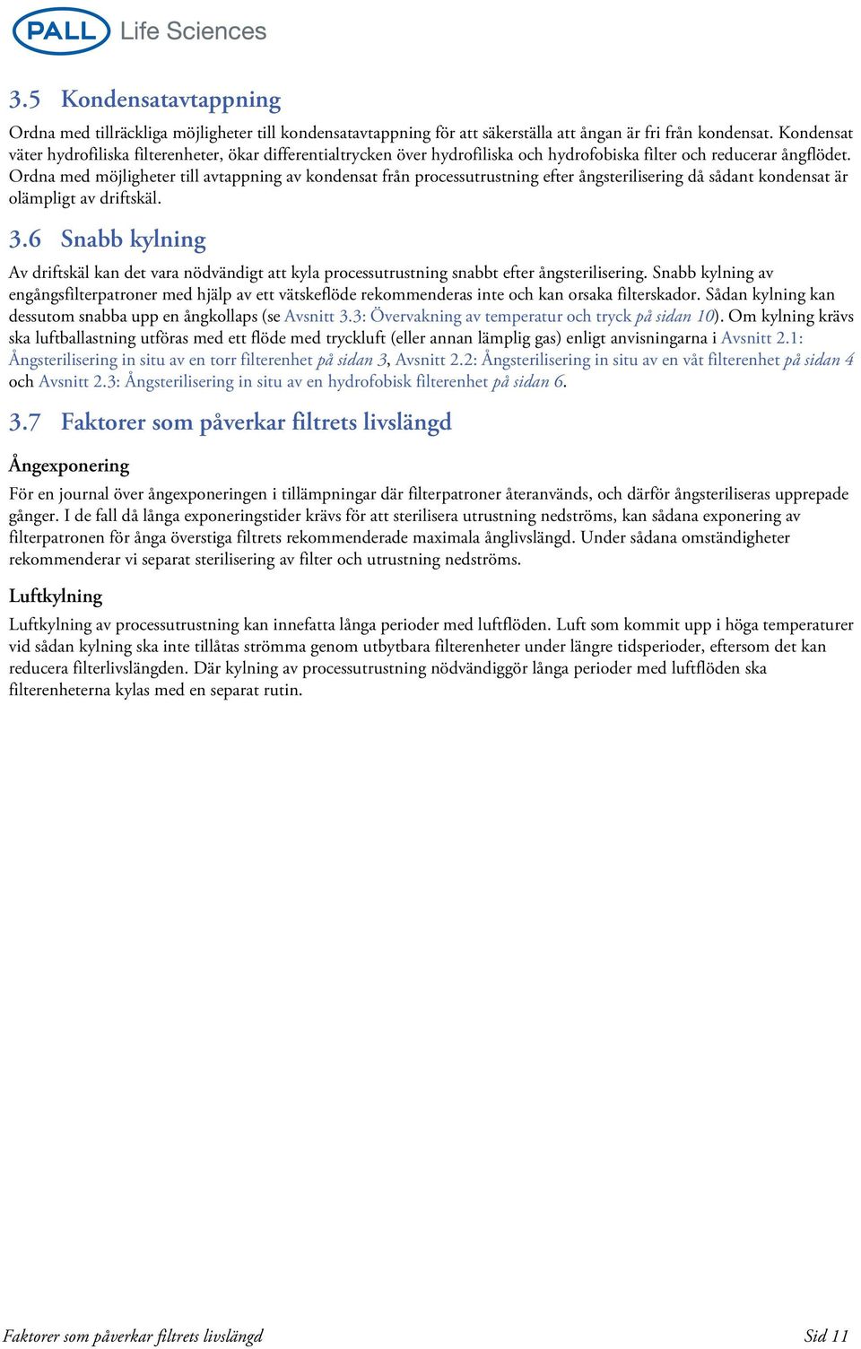 Ordna med möjligheter till avtappning av kondensat från processutrustning efter ångsterilisering då sådant kondensat är olämpligt av driftskäl. 3.