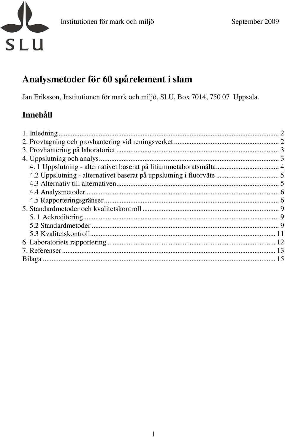 .. 4 4.2 Uppslutning - alternativet baserat på uppslutning i fluorväte... 5 4.3 Alternativ till alternativen... 5 4.4 Analysmetoder... 6 4.5 Rapporteringsgränser... 6 5.