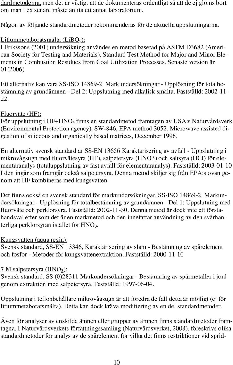 Litiummetaboratsmälta (LiBO 2 ): I Erikssons (2001) undersökning användes en metod baserad på ASTM D3682 (American Society for Testing and Materials).