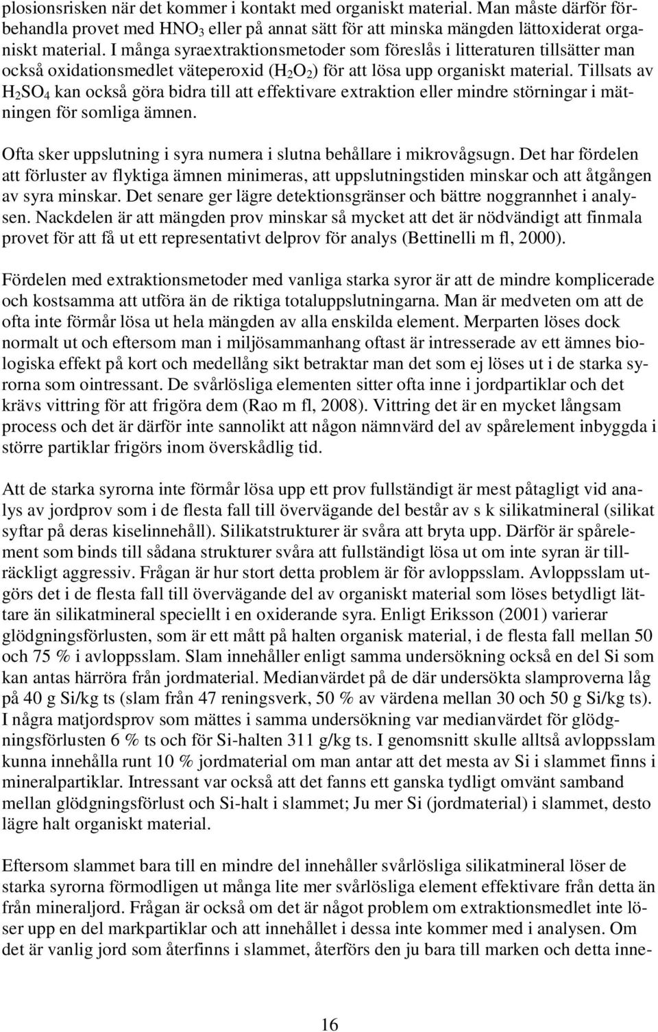 Tillsats av H 2 SO 4 kan också göra bidra till att effektivare extraktion eller mindre störningar i mätningen för somliga ämnen. Ofta sker uppslutning i syra numera i slutna behållare i mikrovågsugn.