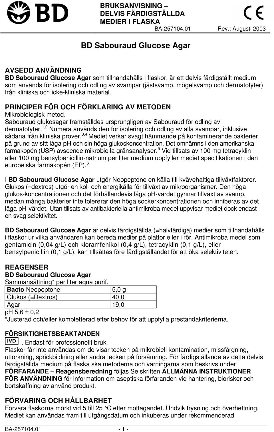 (jästsvamp, mögelsvamp och dermatofyter) från kliniska och icke-kliniska material. PRINCIPER FÖR OCH FÖRKLARING AV METODEN Mikrobiologisk metod.