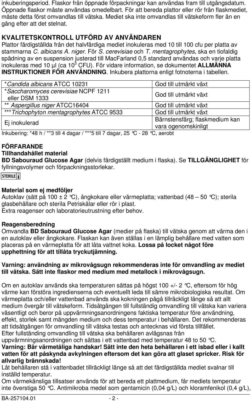 KVALITETSKONTROLL UTFÖRD AV ANVÄNDAREN Plattor färdigställda från det halvfärdiga mediet inokuleras med 10 till 100 cfu per platta av stammarna C. albicans A. niger. För S. cerevisiae och T.