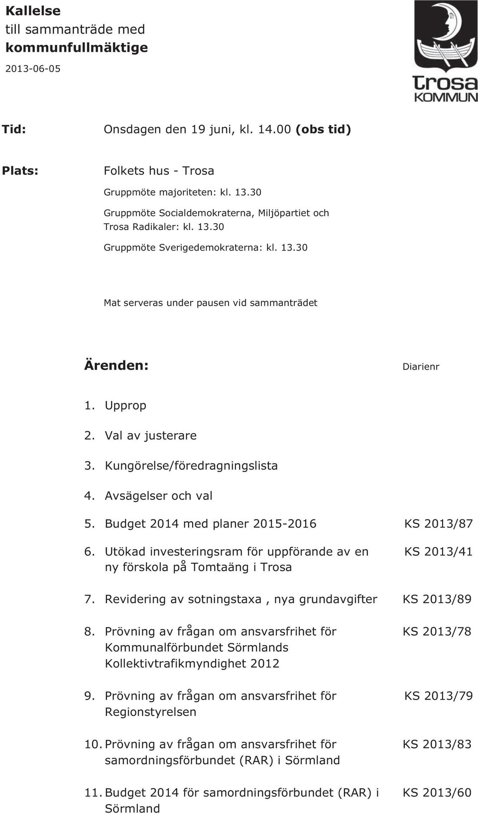 Val av justerare 3. Kungörelse/föredragningslista 4. Avsägelser och val 5. Budget 2014 med planer 2015-2016 KS 2013/87 6.