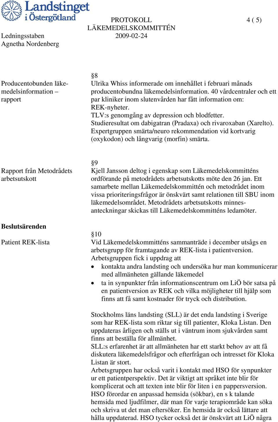 Studieresultat om dabigatran (Pradaxa) och rivaroxaban (Xarelto). Expertgruppen smärta/neuro rekommendation vid kortvarig (oxykodon) och långvarig (morfin) smärta.