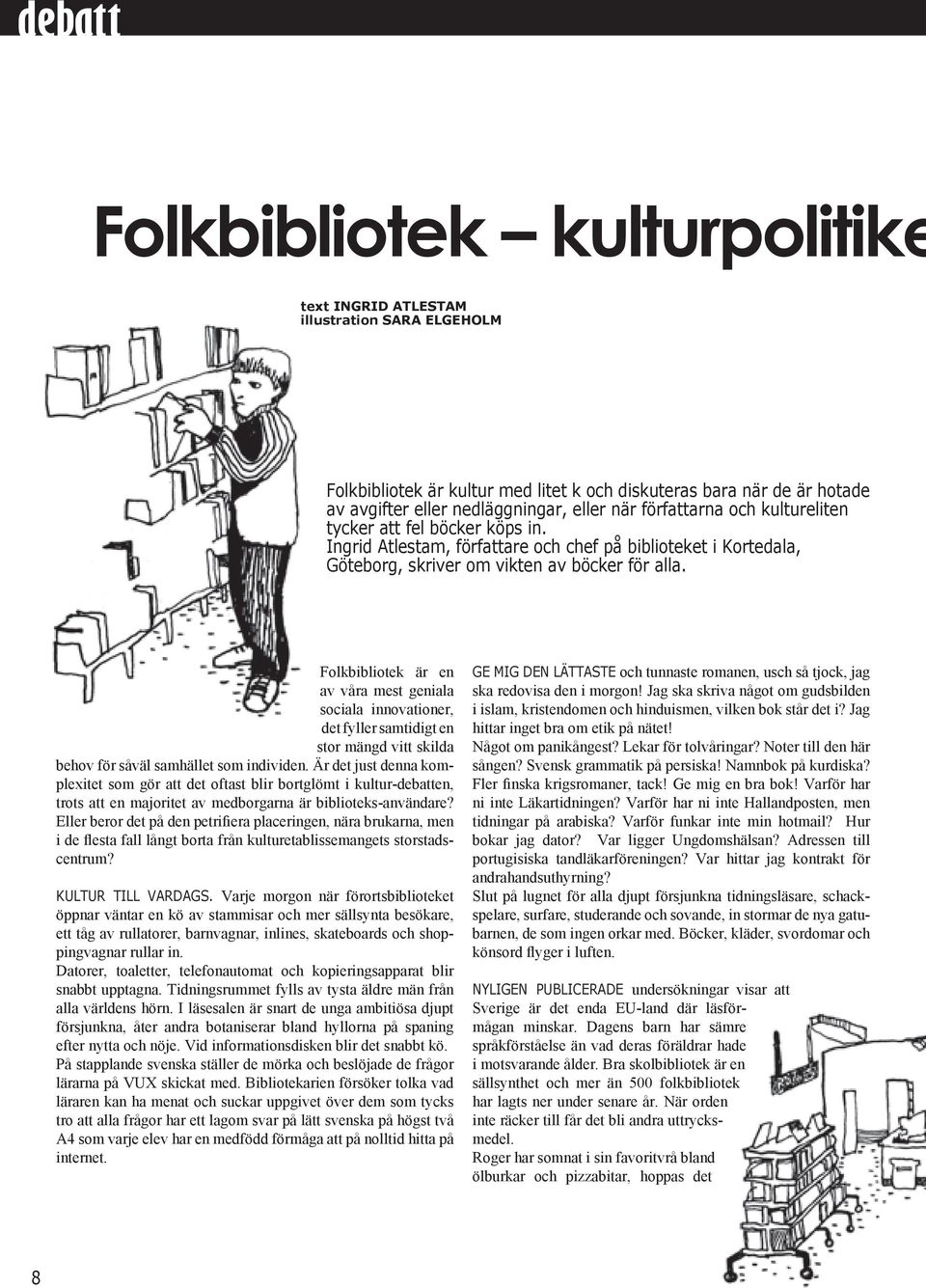 Folkbibliotek är en av våra mest geniala sociala innovationer, det fyller samtidigt en stor mängd vitt skilda behov för såväl samhället som individen.