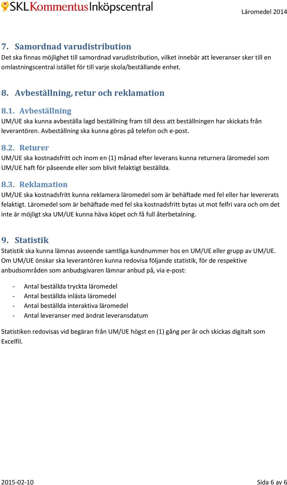 Avbeställning, retur och reklamation 8.1. Avbeställning UM/UE ska kunna avbeställa lagd beställning fram till dess att beställningen har skickats från leverantören.