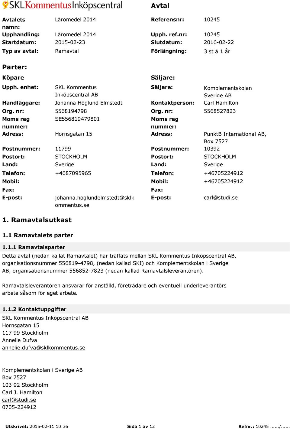 nr: Moms reg nummer: SKL Kommentus Inköpscentral AB Johanna Höglund Elmstedt Säljare: Kontaktperson: Komplementskolan Sverige AB Carl Hamilton 5568194798 Org.