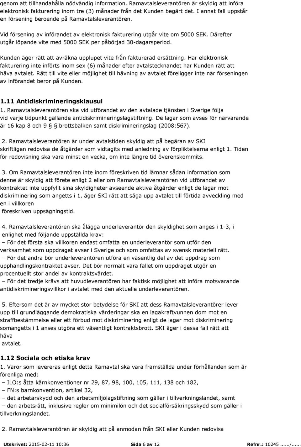 Därefter utgår löpande vite med 5000 SEK per påbörjad 30-dagarsperiod. Kunden äger rätt att avräkna upplupet vite från fakturerad ersättning.