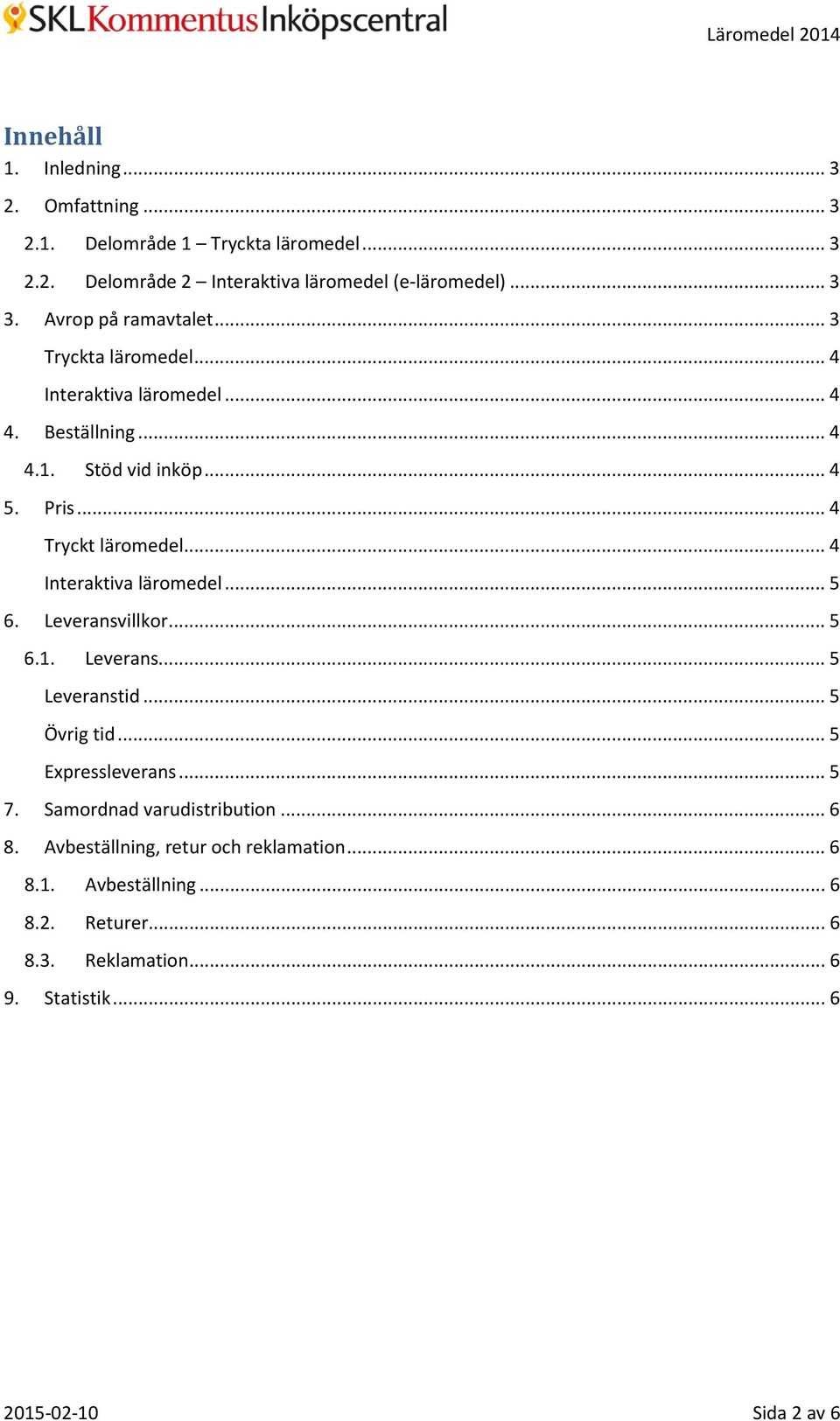 .. 4 Interaktiva läromedel... 5 6. Leveransvillkor... 5 6.1. Leverans... 5 Leveranstid... 5 Övrig tid... 5 Expressleverans... 5 7.