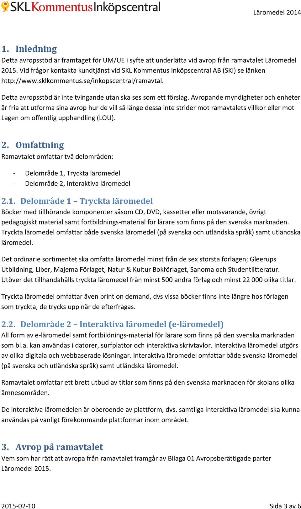 Avropande myndigheter och enheter är fria att utforma sina avrop hur de vill så länge dessa inte strider mot ramavtalets villkor eller mot Lagen om offentlig upphandling (LOU). 2.