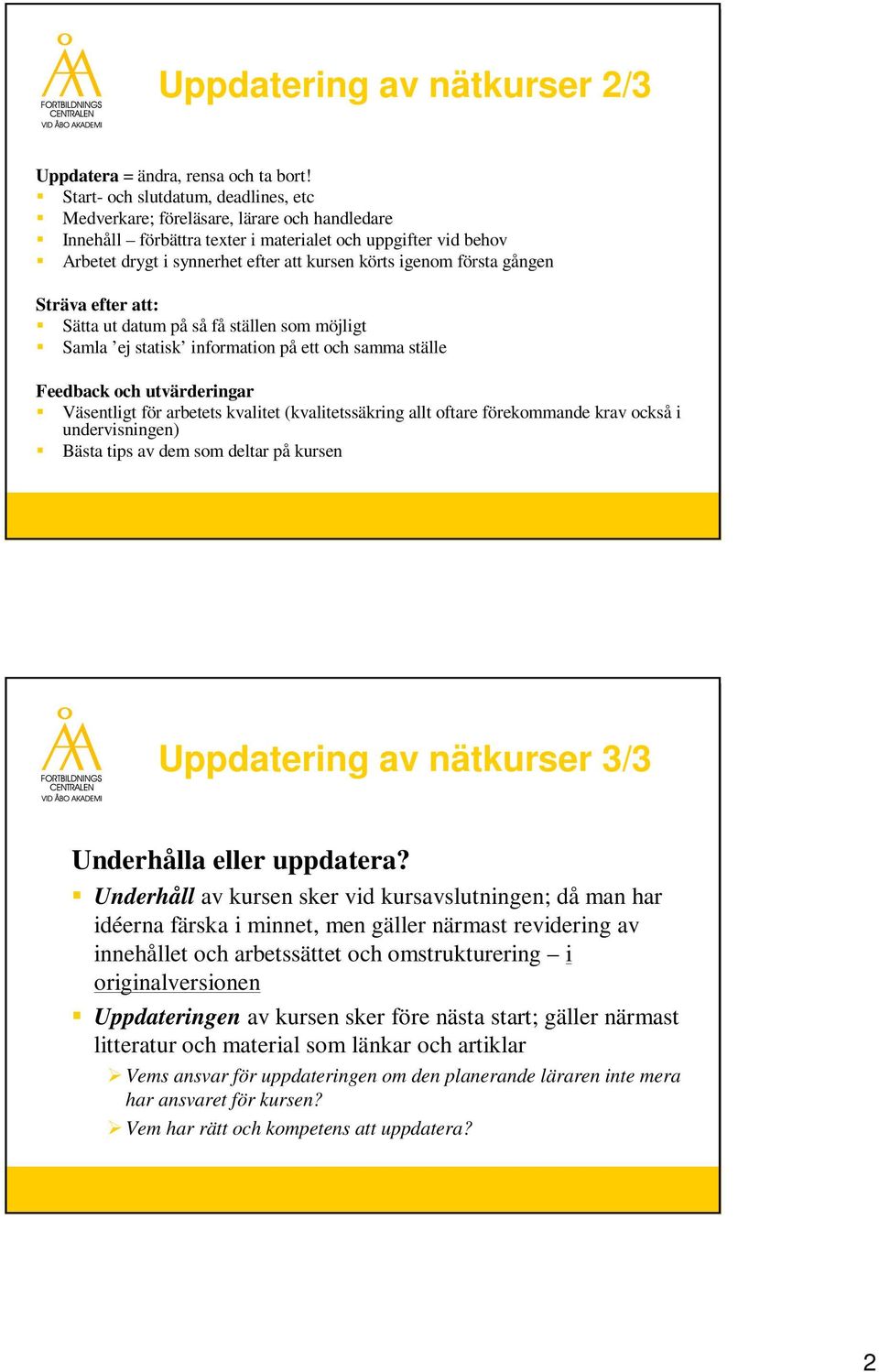 igenom första gången Sträva efter att: Sätta ut datum på så få ställen som möjligt Samla ej statisk information på ett och samma ställe Feedback och utvärderingar Väsentligt för arbetets kvalitet